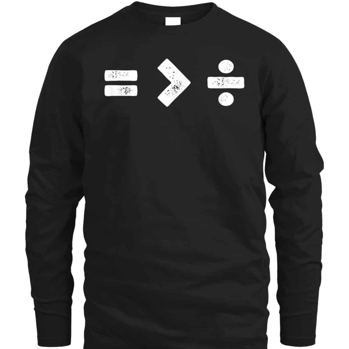 Equality Is Greater Than Division Math Symbols T-Shirt Equality Is Greater Than Division Math Symbols T-Shirt