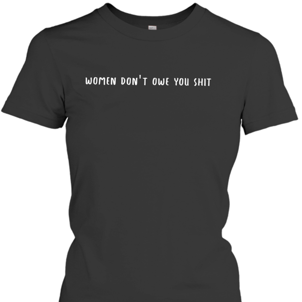 Women Don't Owe You Shit Equality T-Shirt