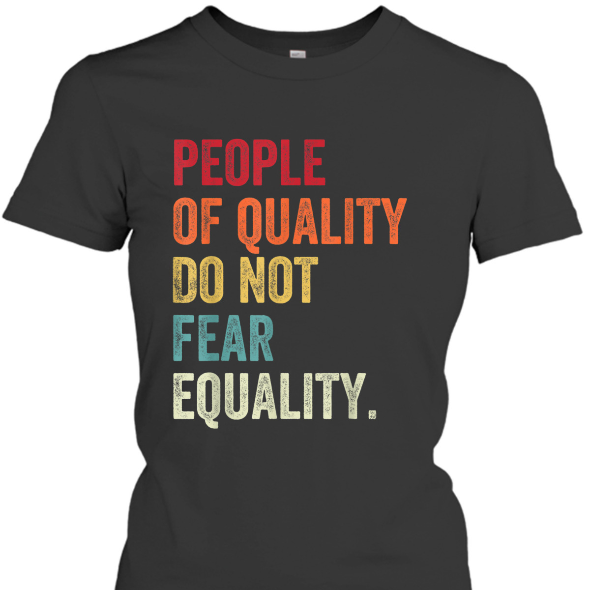 Equality - People Of Quality Do Not Fear Equality T-Shirt Equality - People Of Quality Do Not Fear Equality T-Shirt