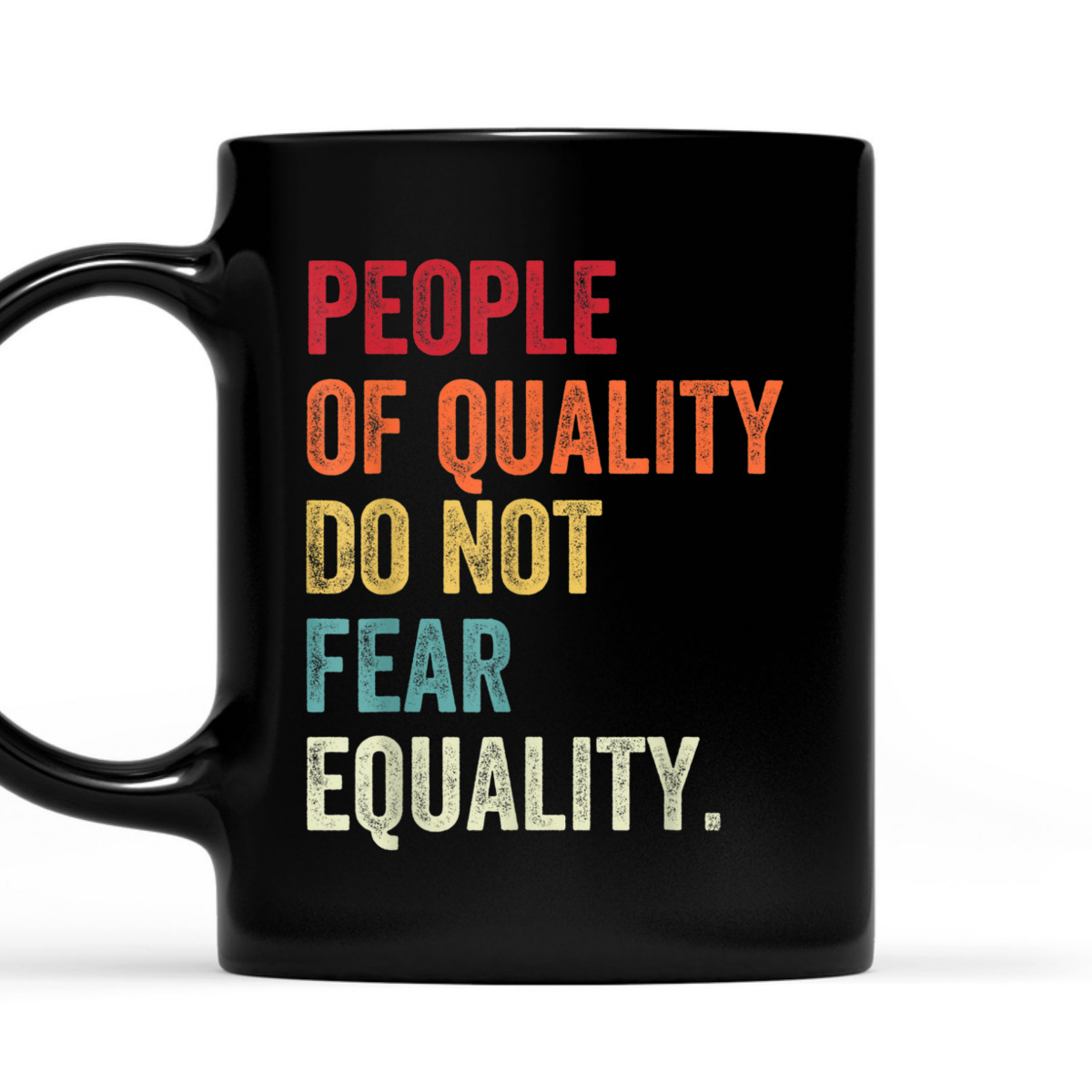 Equality - People Of Quality Do Not Fear Equality T-Shirt Equality - People Of Quality Do Not Fear Equality T-Shirt