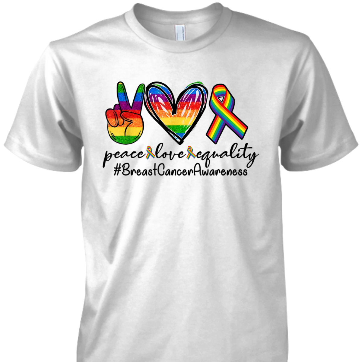 Rainbow Ribbon Peace Love Equality Breast Cancer Awareness T-Shirt Rainbow Ribbon Peace Love Equality Breast Cancer Awareness T-Shirt
