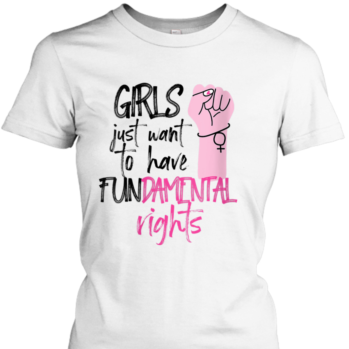 Womens Feminist Girls Just Want To Have Fundamental Rights Fist T-Shirt