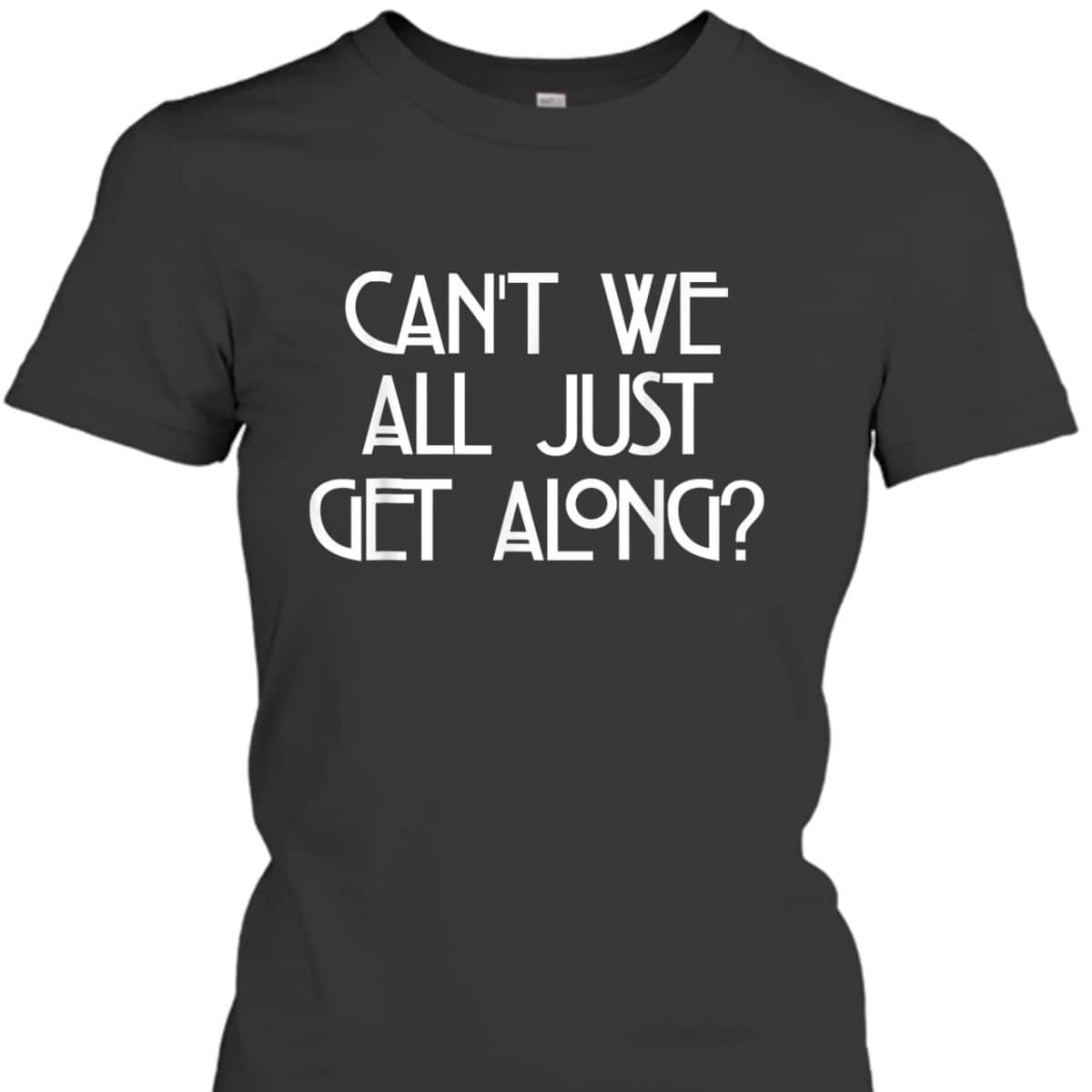 Can't We All Just Get Along Equality Love T-Shirt Can't We All Just Get Along Equality Love T-Shirt