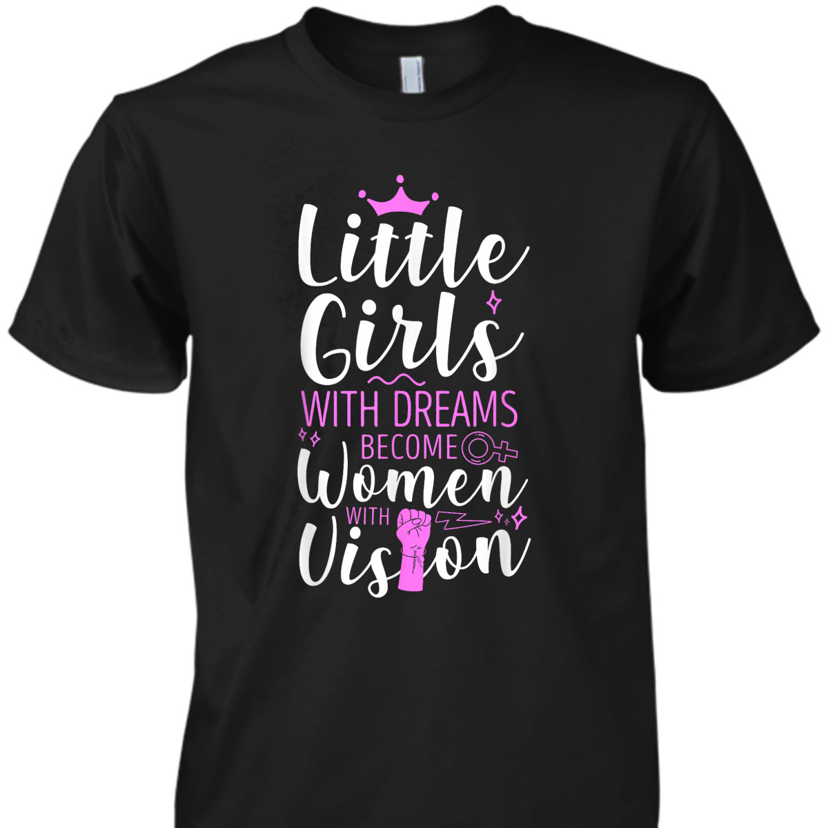 Feminist Little Girls With Dreams Become Women With Vision T-Shirt