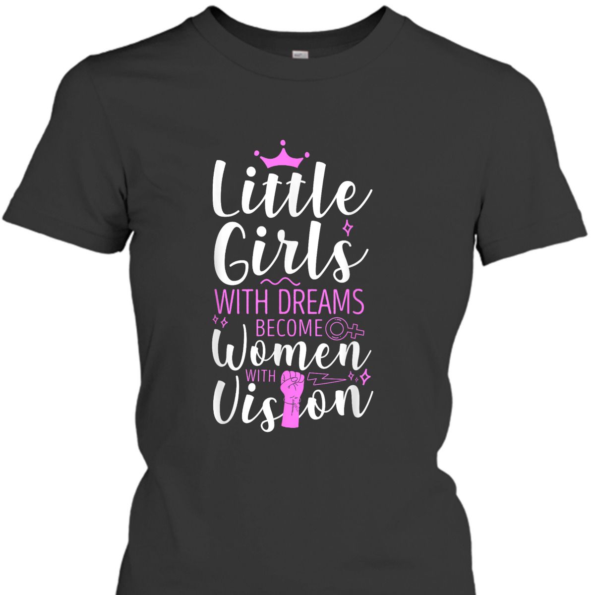 Feminist Little Girls With Dreams Become Women With Vision T-Shirt