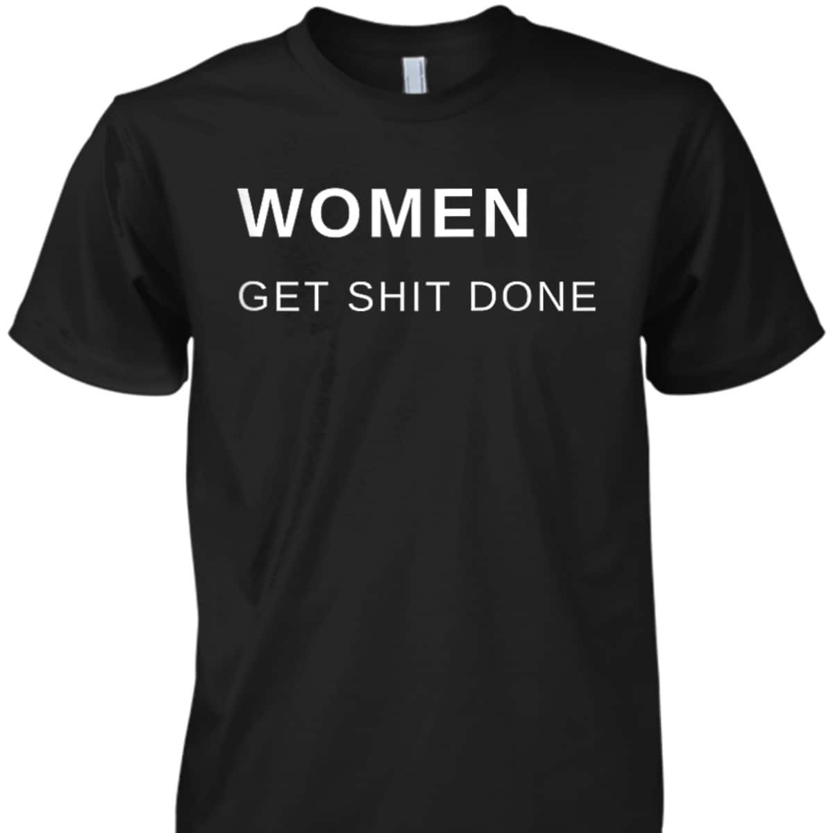 Women Get Shit Done Progressive Feminist T-Shirt