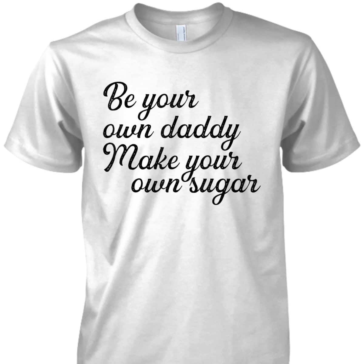 Be Your Own Daddy Make Your Own Sugar Feminist Hustlers T-Shirt