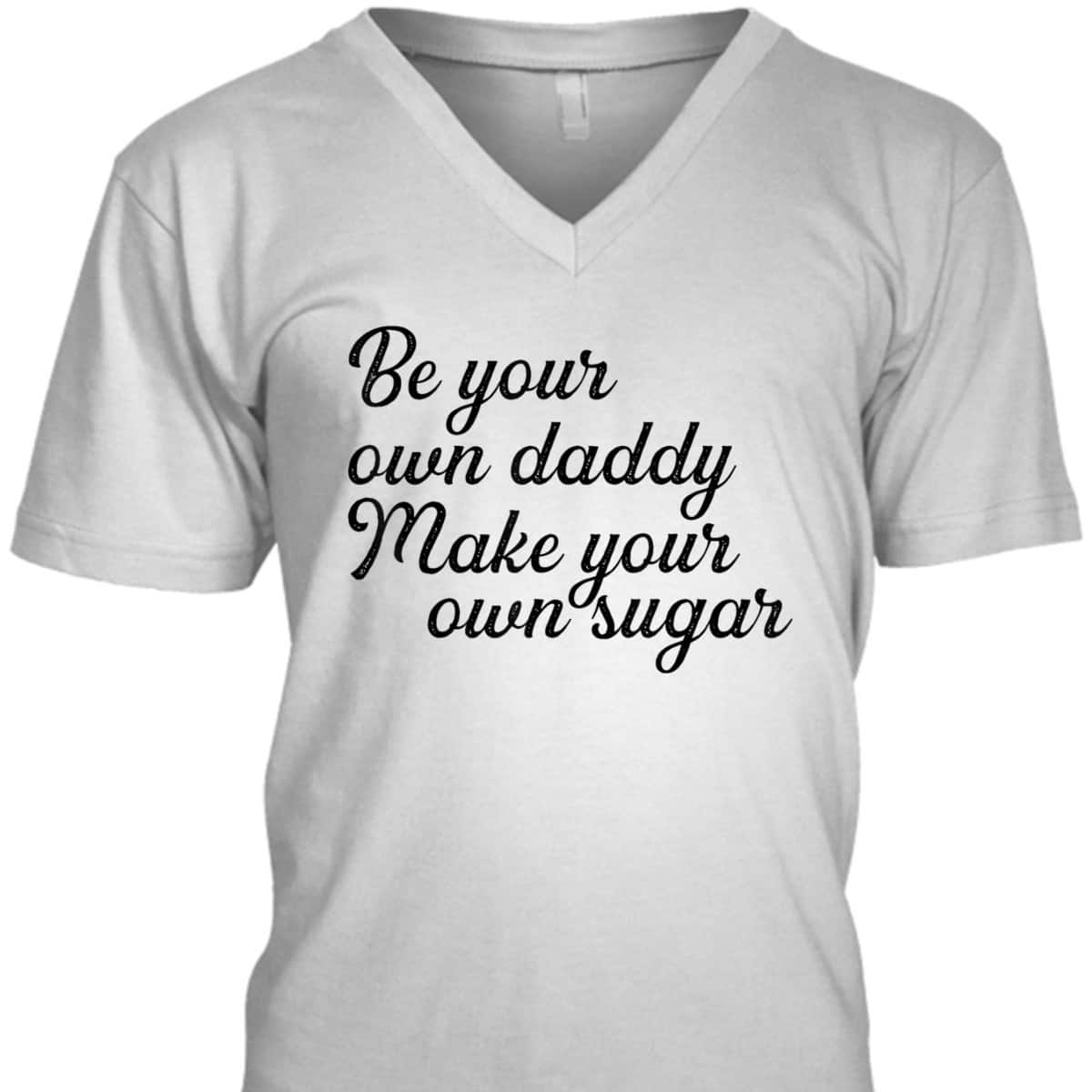 Be Your Own Daddy Make Your Own Sugar Feminist Hustlers T-Shirt Be Your Own Daddy Make Your Own Sugar Feminist Hustlers T-Shirt