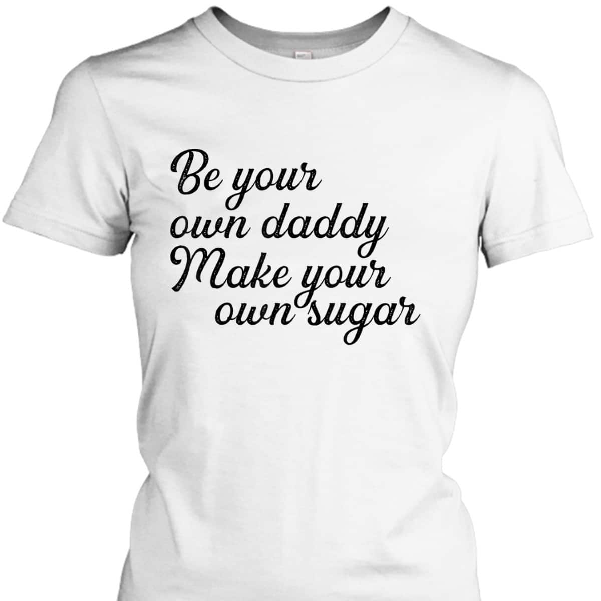 Be Your Own Daddy Make Your Own Sugar Feminist Hustlers T-Shirt