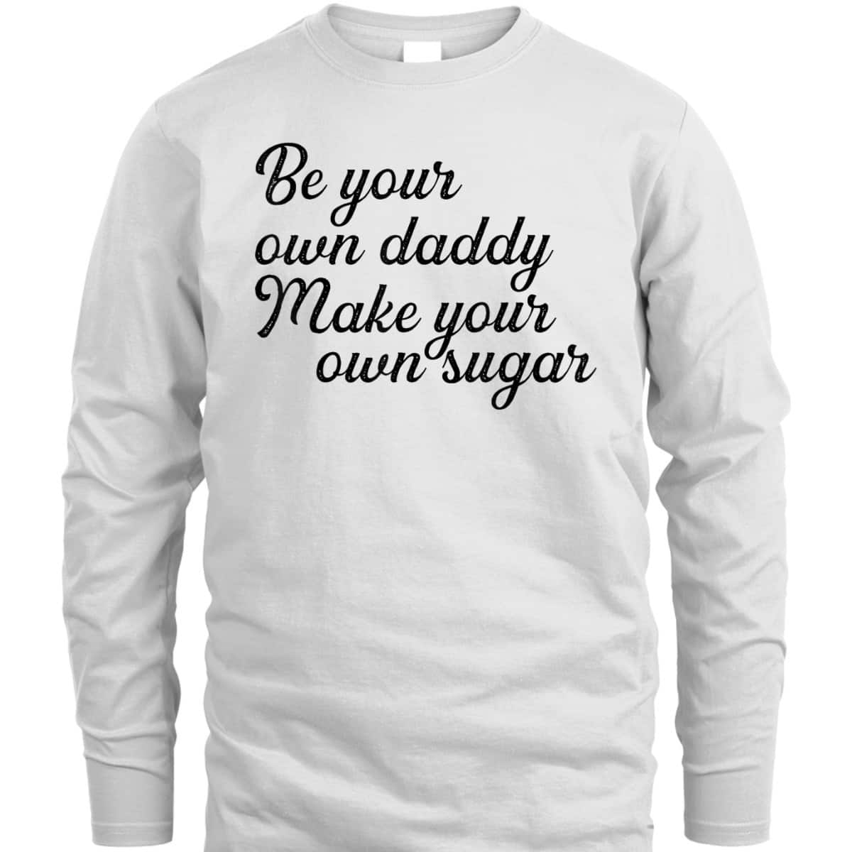 Be Your Own Daddy Make Your Own Sugar Feminist Hustlers T-Shirt Be Your Own Daddy Make Your Own Sugar Feminist Hustlers T-Shirt