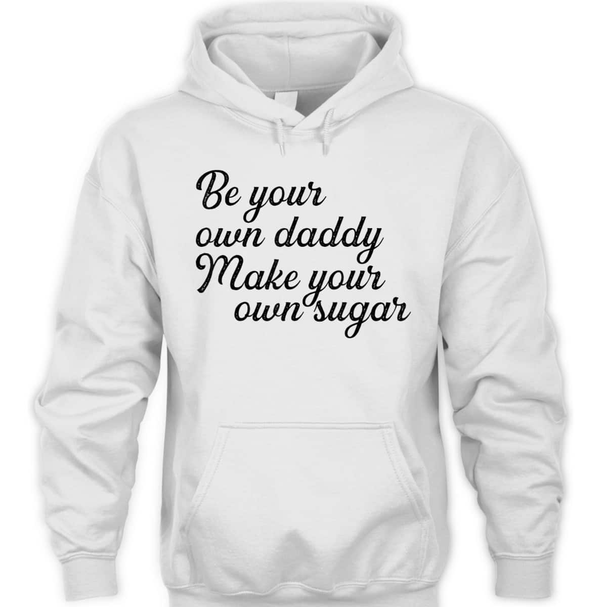 Be Your Own Daddy Make Your Own Sugar Feminist Hustlers T-Shirt Be Your Own Daddy Make Your Own Sugar Feminist Hustlers T-Shirt