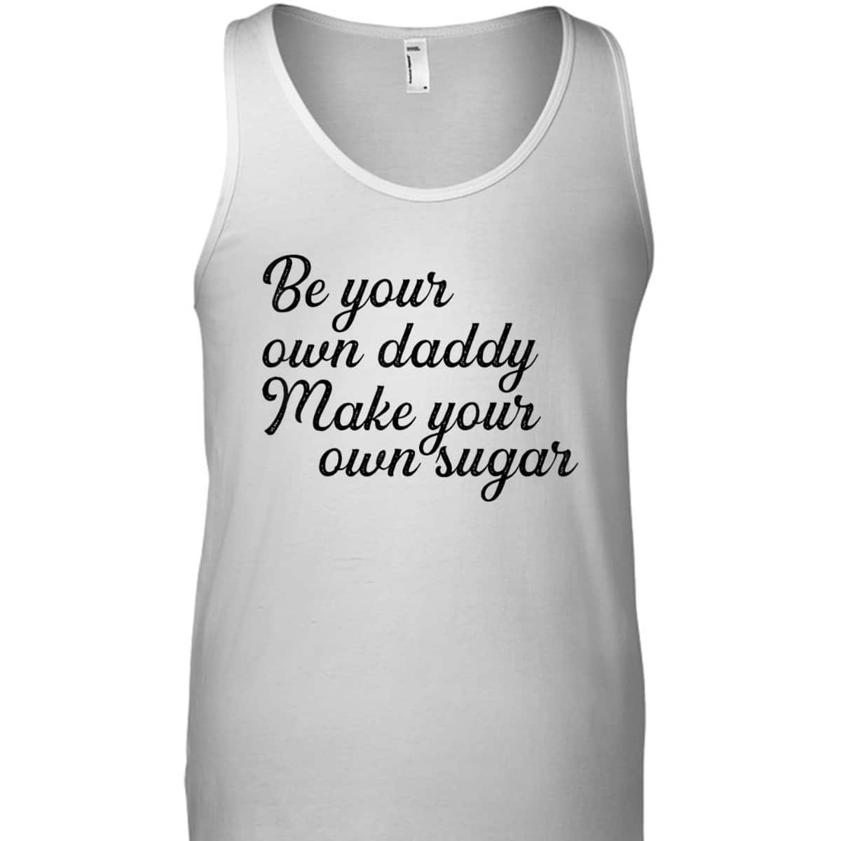 Be Your Own Daddy Make Your Own Sugar Feminist Hustlers T-Shirt Be Your Own Daddy Make Your Own Sugar Feminist Hustlers T-Shirt
