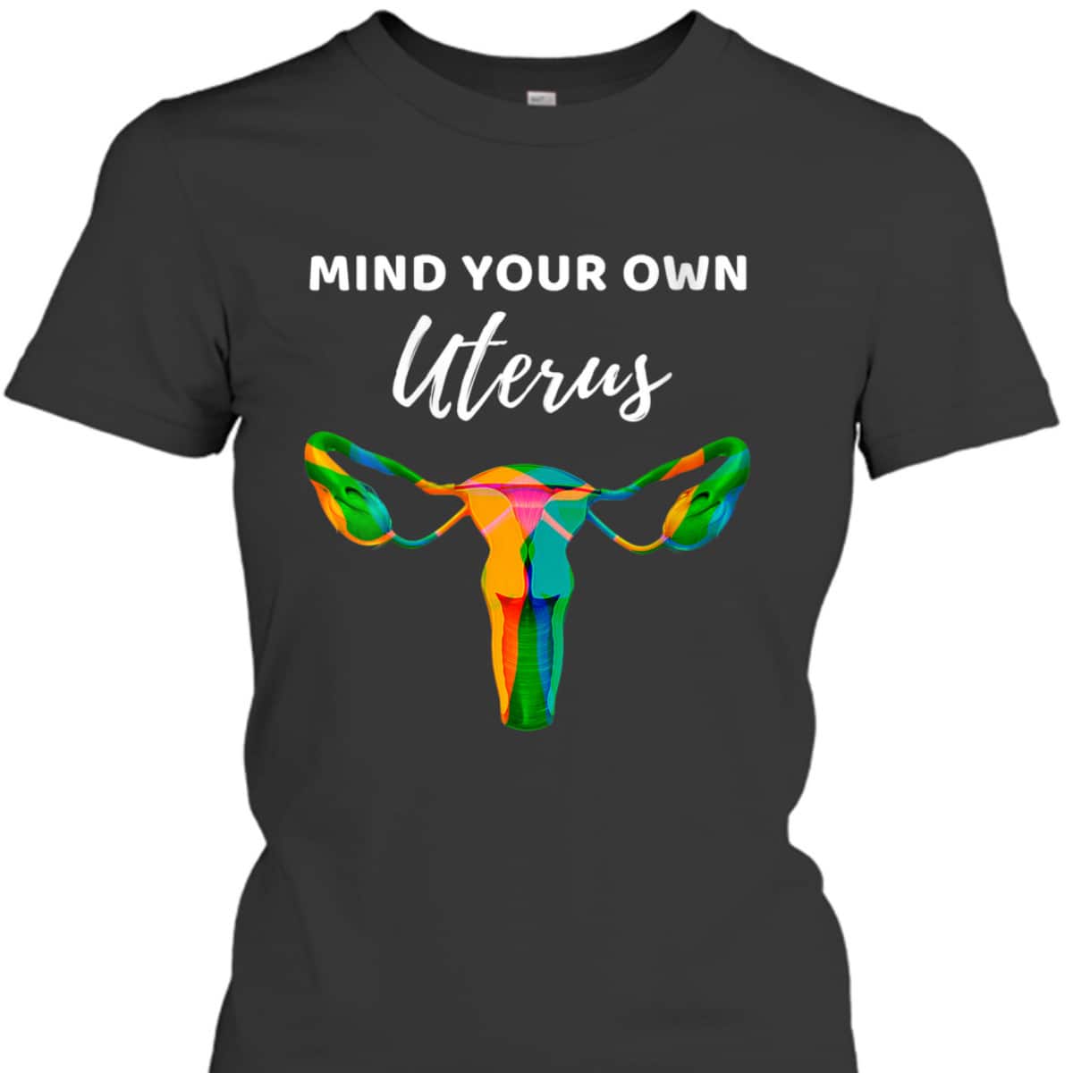 Womens Mind Your Own Uterus Sarcastic Feminist Rights T-Shirt