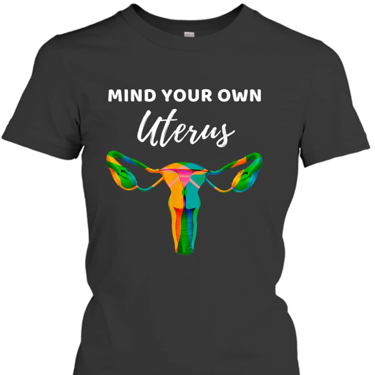 Mind Your Own Uterus Sarcastic Feminist Rights T-Shirt