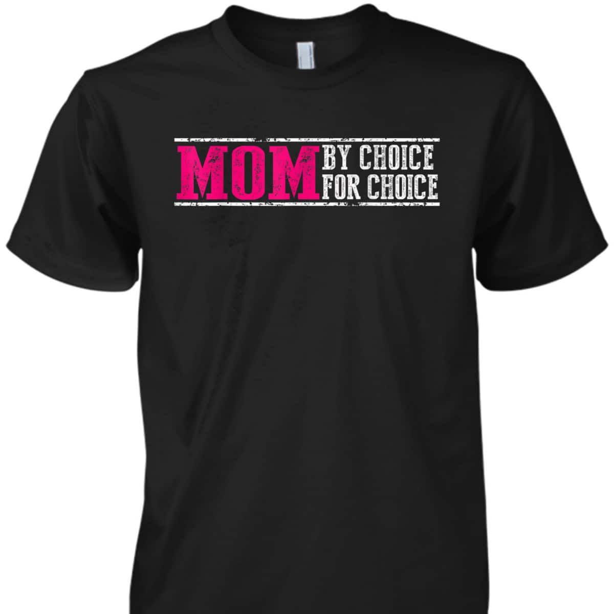 Mom By Choice For Choice Pro Choice Feminist Rights T-Shirt Mom By Choice For Choice Pro Choice Feminist Rights T-Shirt