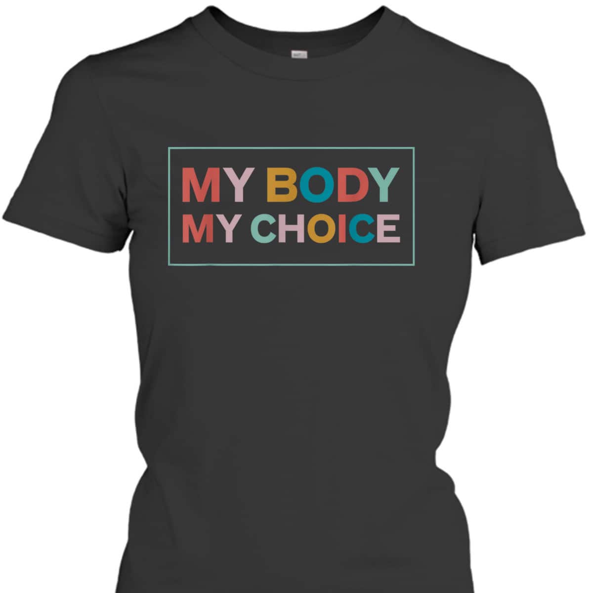 My Body My Choice Pro-Choice Feminist T-Shirt My Body My Choice Pro-Choice Feminist T-Shirt