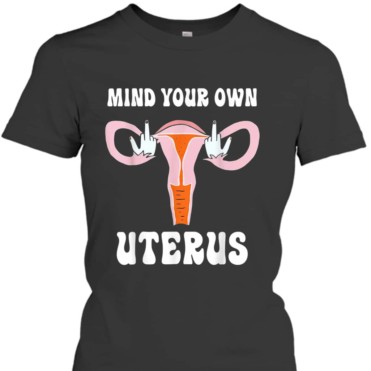 Womens Mind Your Own Uterus Pro-Choice Feminist Abortion T-Shirt Womens Mind Your Own Uterus Pro-Choice Feminist Abortion T-Shirt
