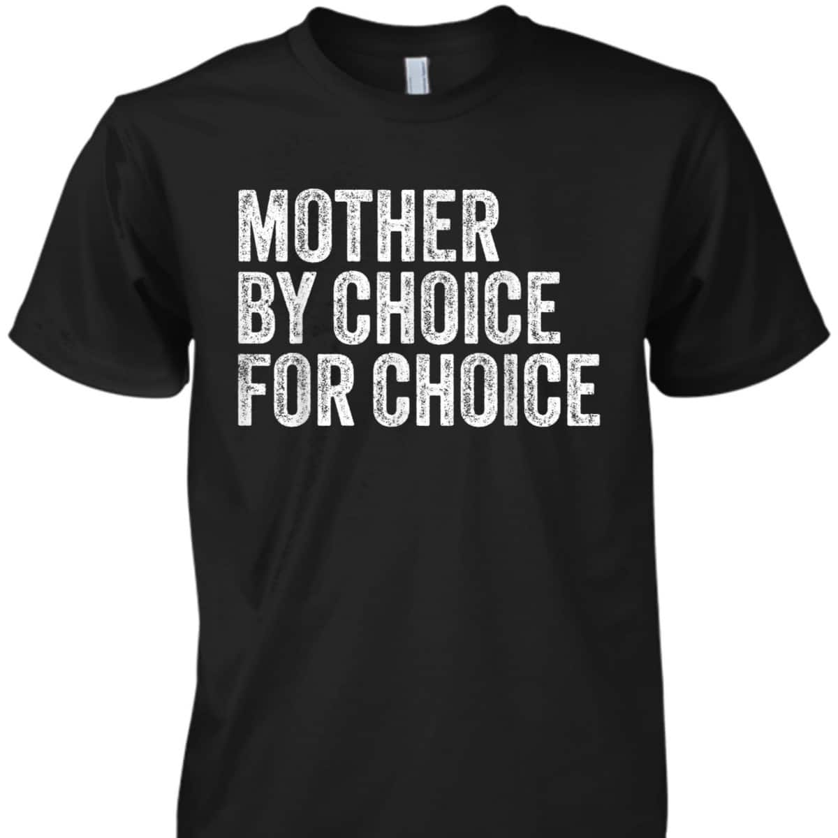 Mother By Choice For Choice Pro Choice Feminist Rights T-Shirt Mother By Choice For Choice Pro Choice Feminist Rights T-Shirt