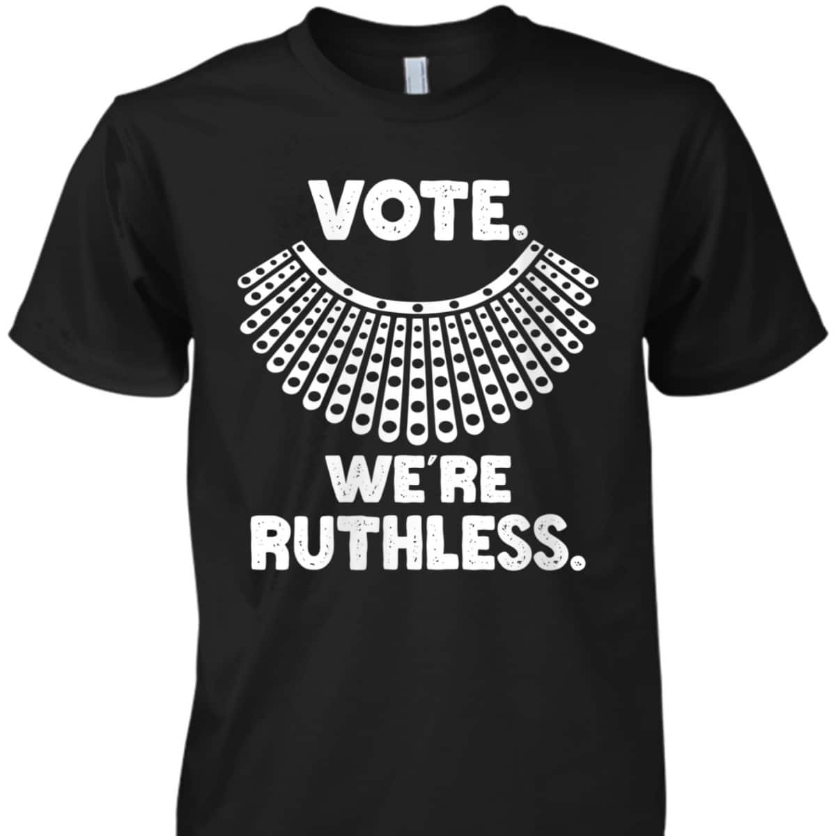 Womens Vote We're Ruthless Feminist Rights T-Shirt