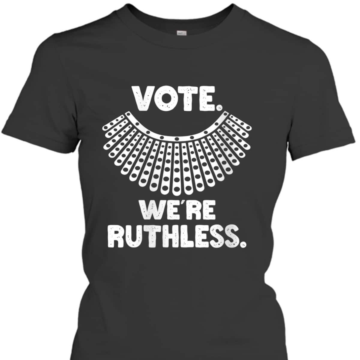 Womens Vote We're Ruthless Feminist Rights T-Shirt