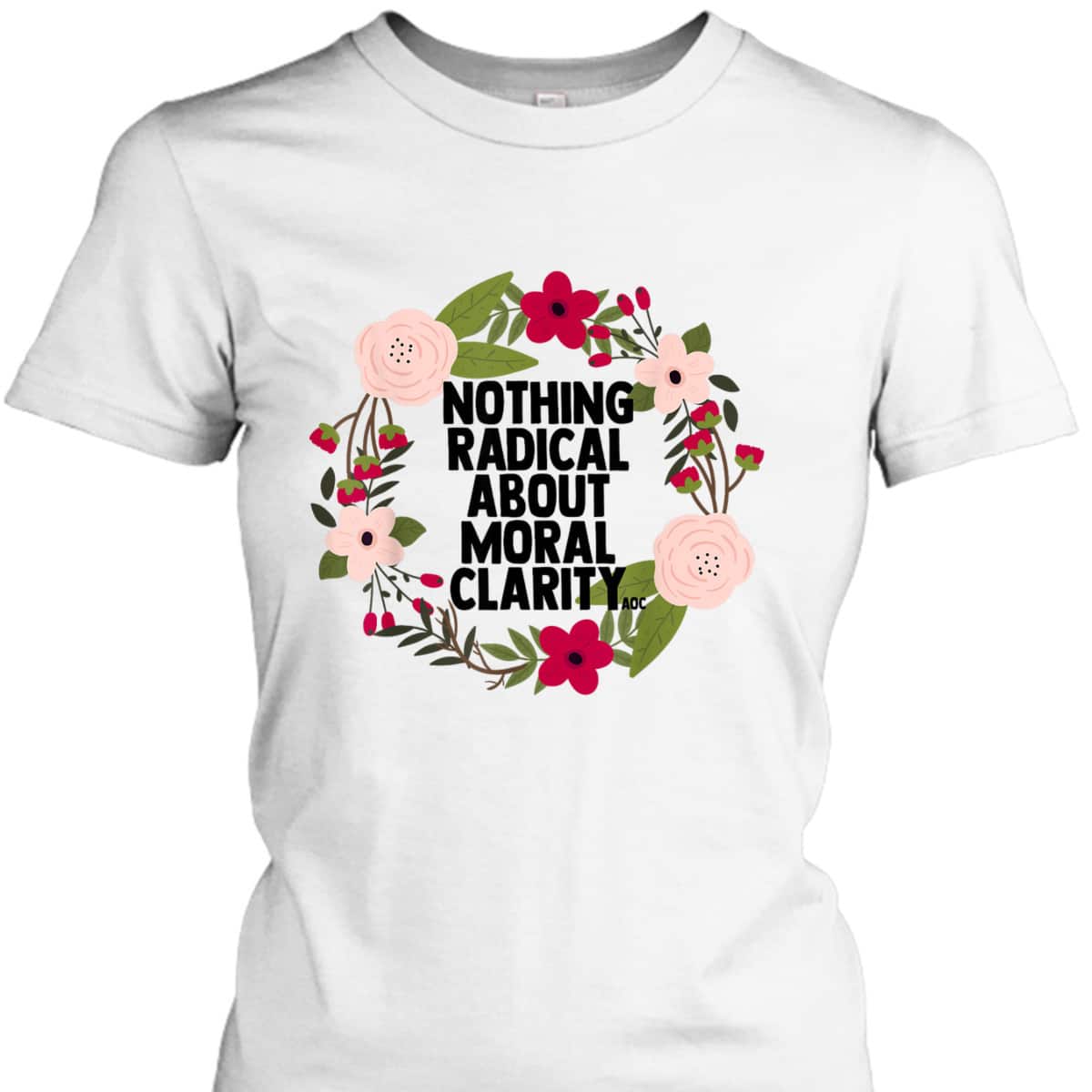 Feminist Quote AOC Nothing Radical About Moral Clarity T-Shirt