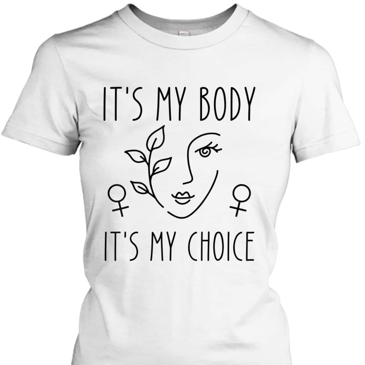 It's My Body It's My Choice Feminist Rights Feminist T-Shirt It's My Body It's My Choice Feminist Rights Feminist T-Shirt