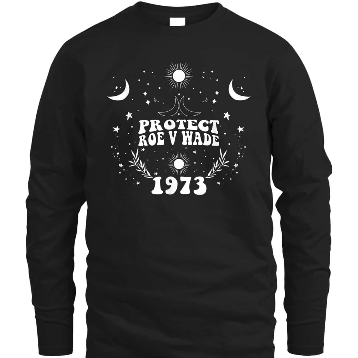Protect Roe V Wade 1973 Pro-Choice Feminist T-Shirt Protect Roe V Wade 1973 Pro-Choice Feminist T-Shirt
