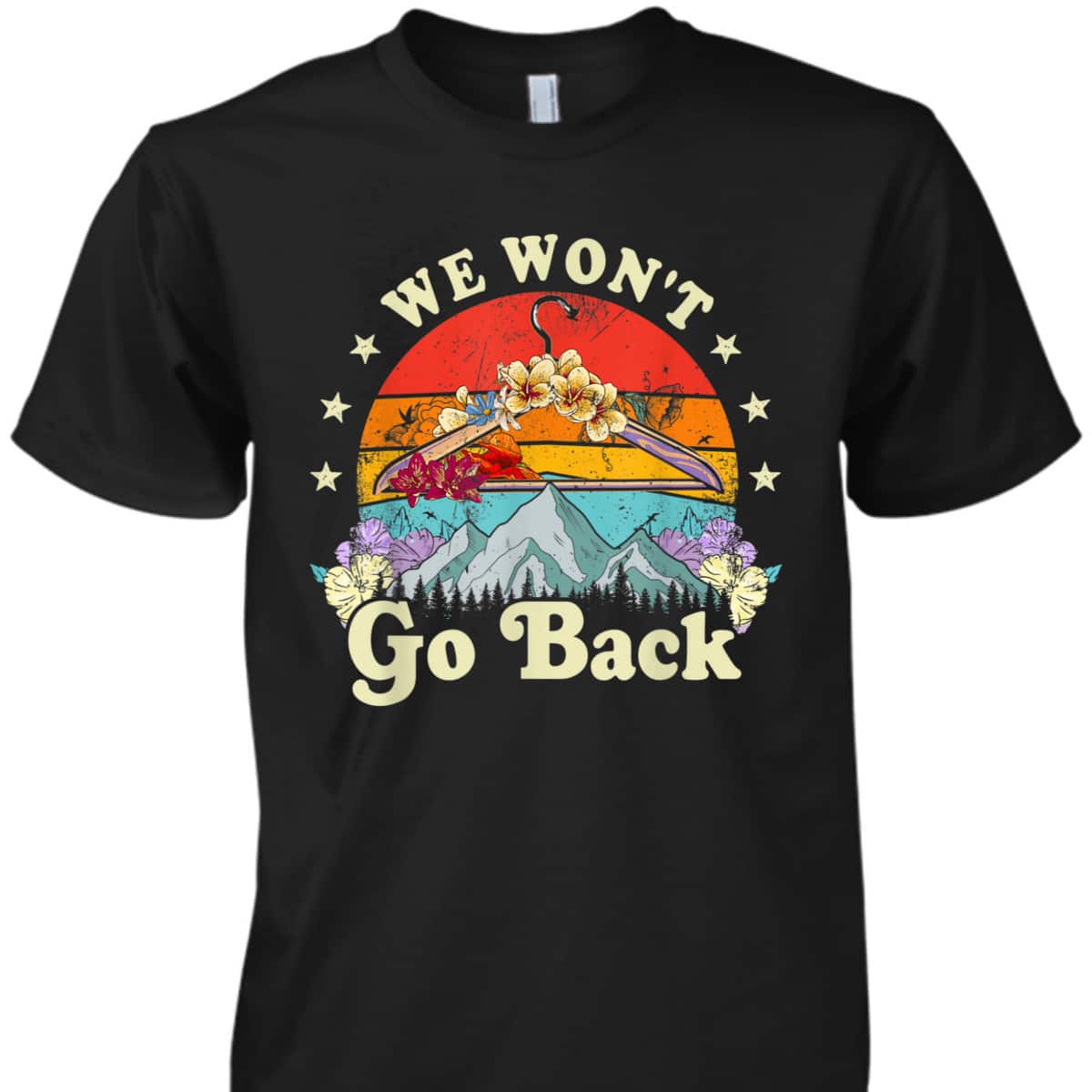 We Won't Go Back Roe Pro Choice Rights Feminism T-Shirt