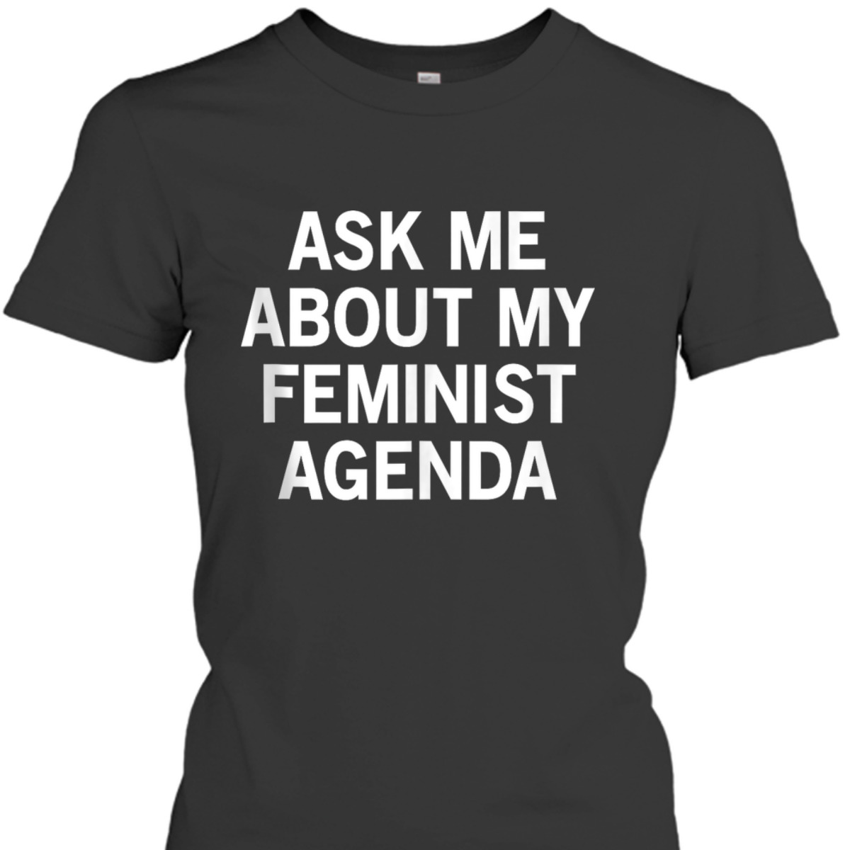Ask Me About My Feminist Agenda T-Shirt Ask Me About My Feminist Agenda T-Shirt