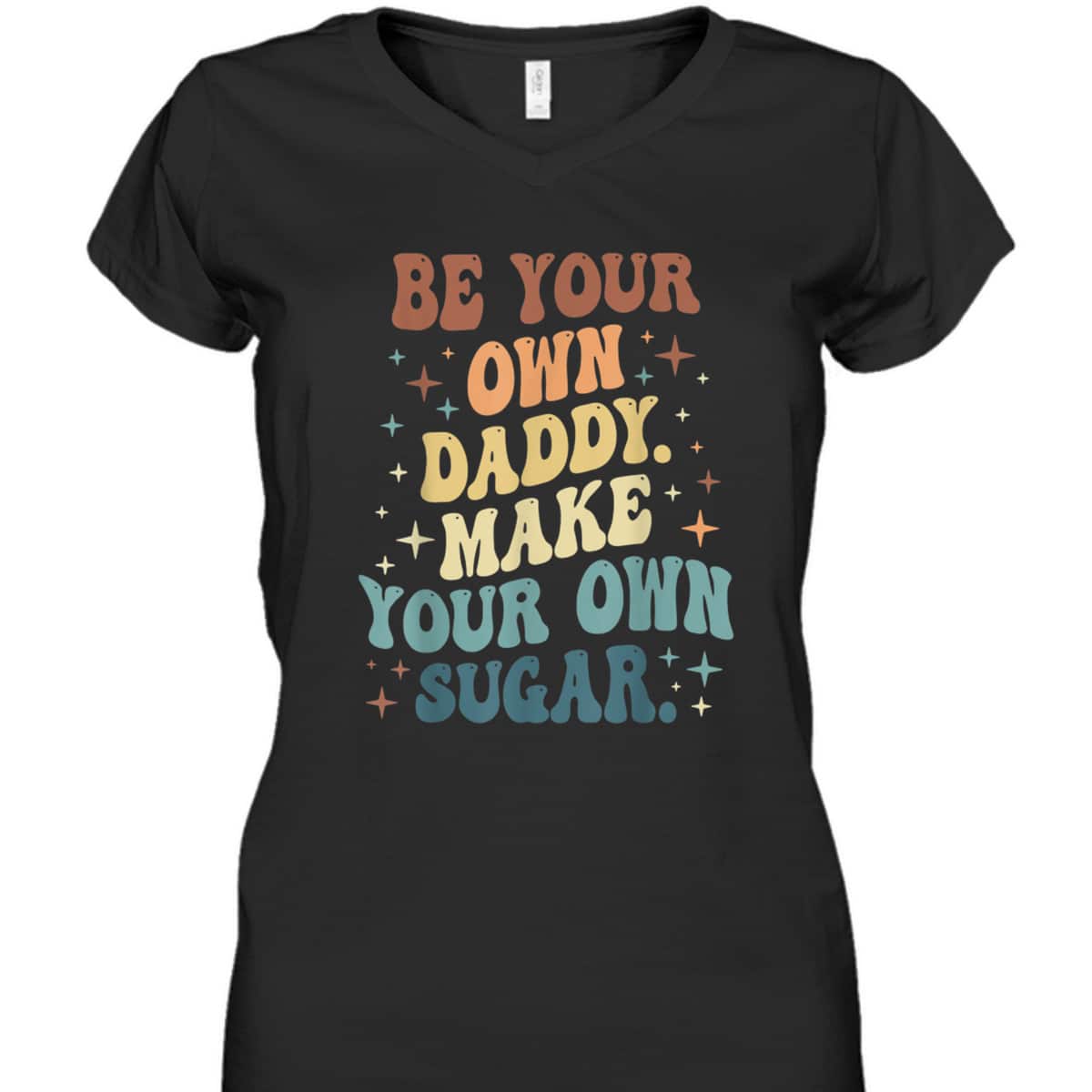 Be Your Own Daddy Make Your Own Sugar Feminist T-Shirt Be Your Own Daddy Make Your Own Sugar Feminist T-Shirt