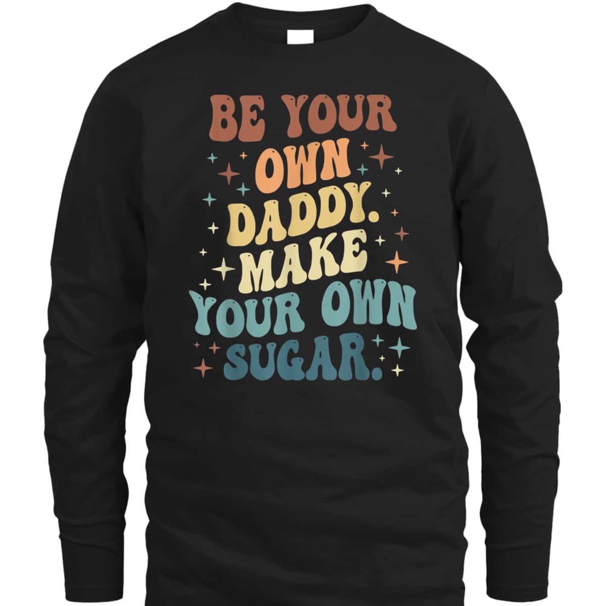 Be Your Own Daddy Make Your Own Sugar Feminist T-Shirt Be Your Own Daddy Make Your Own Sugar Feminist T-Shirt