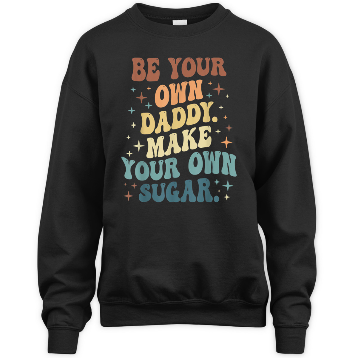 Be Your Own Daddy Make Your Own Sugar Feminist T-Shirt Be Your Own Daddy Make Your Own Sugar Feminist T-Shirt