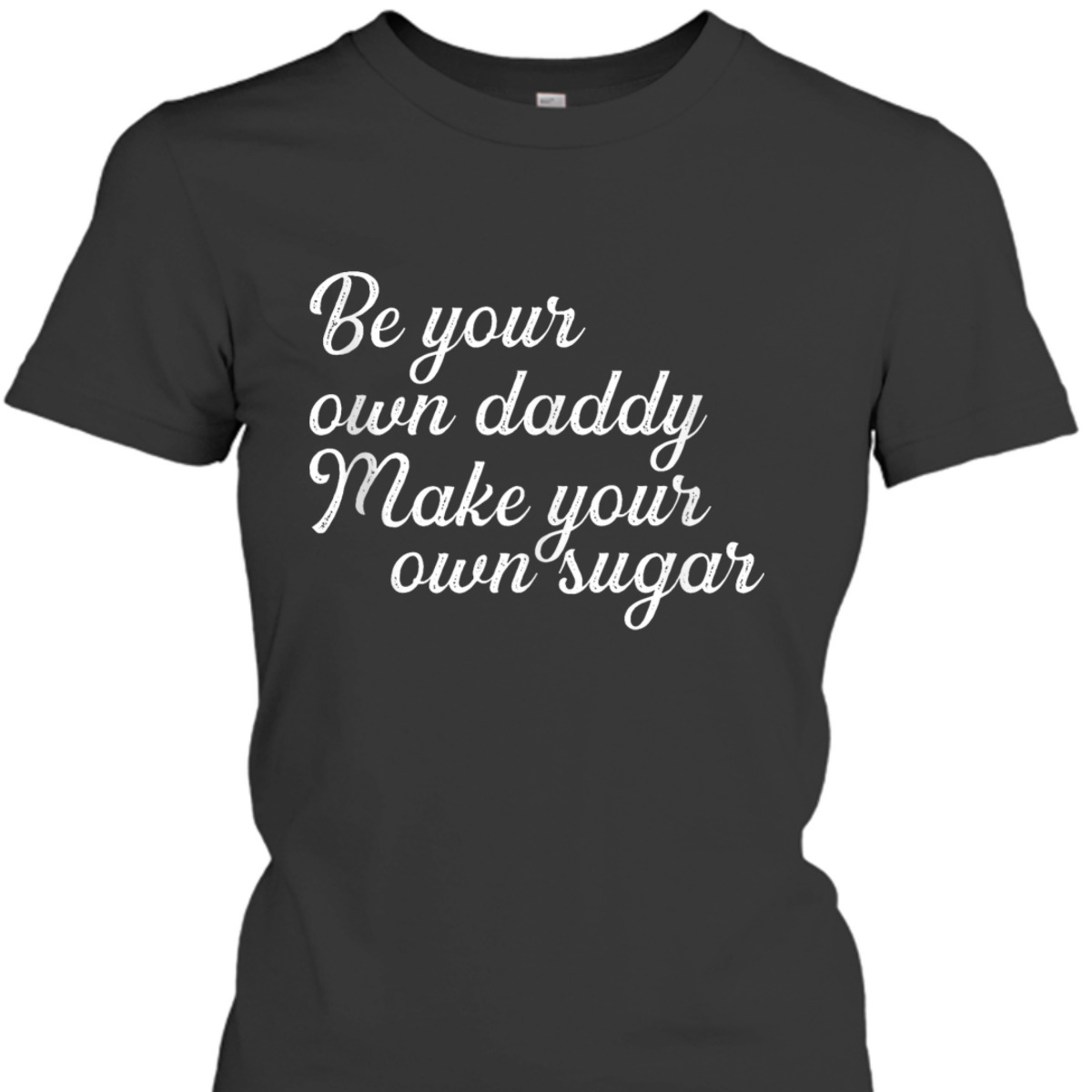 Be Your Own Daddy Make Your Own Sugar Feminist For Hustlers T-Shirt