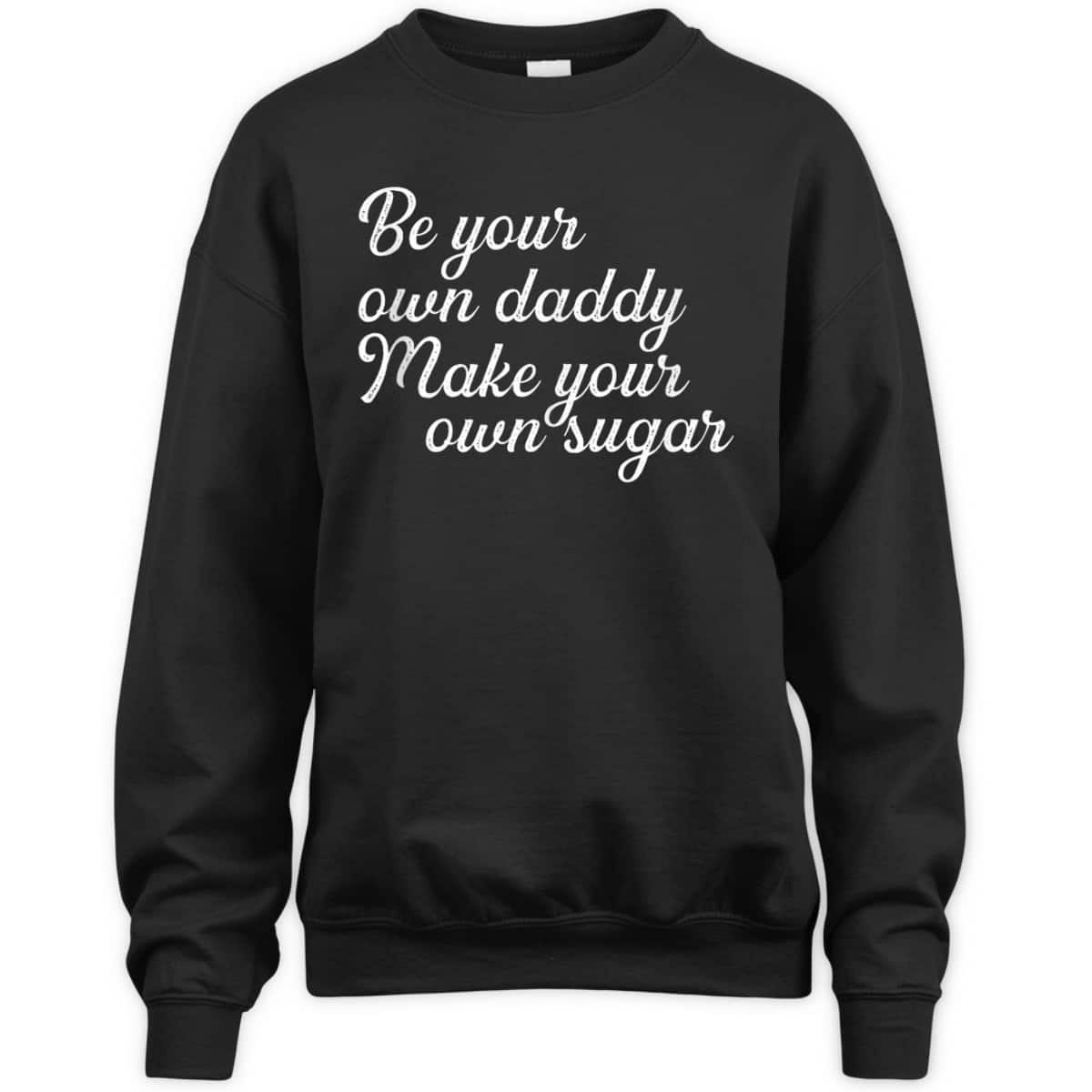 Be Your Own Daddy Make Your Own Sugar Feminist For Hustlers T-Shirt