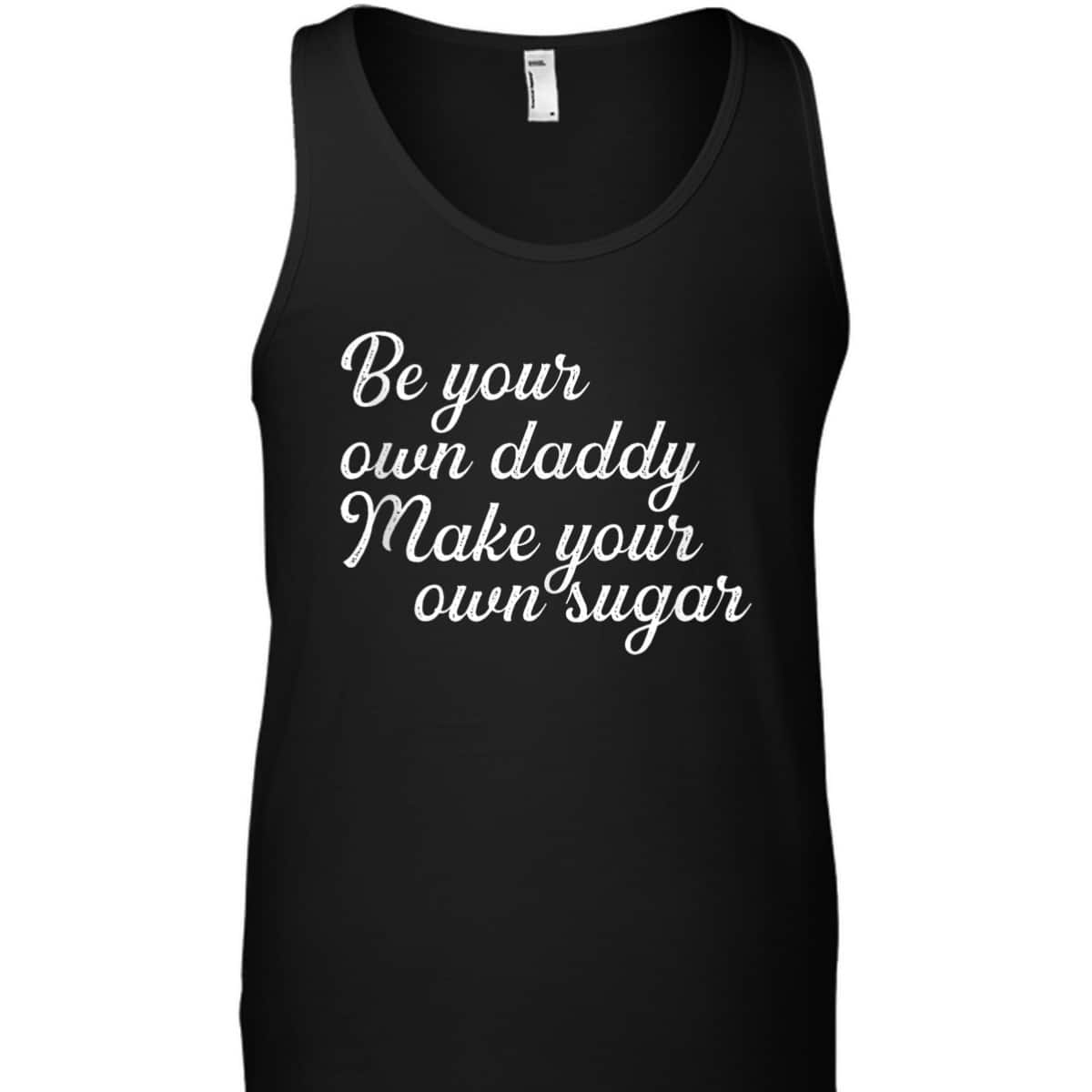 Be Your Own Daddy Make Your Own Sugar Feminist For Hustlers T-Shirt Be Your Own Daddy Make Your Own Sugar Feminist For Hustlers T-Shirt