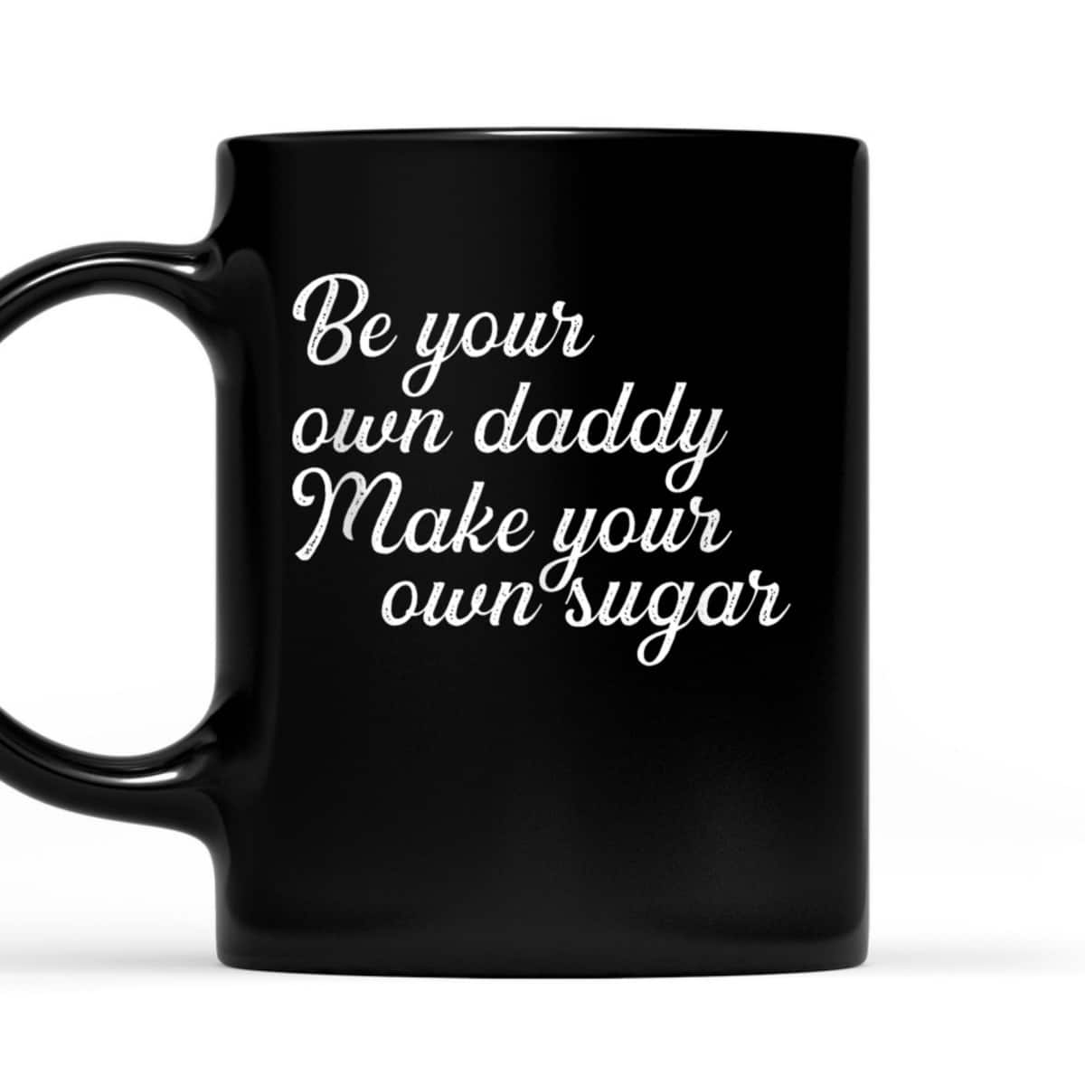 Be Your Own Daddy Make Your Own Sugar Feminist For Hustlers T-Shirt