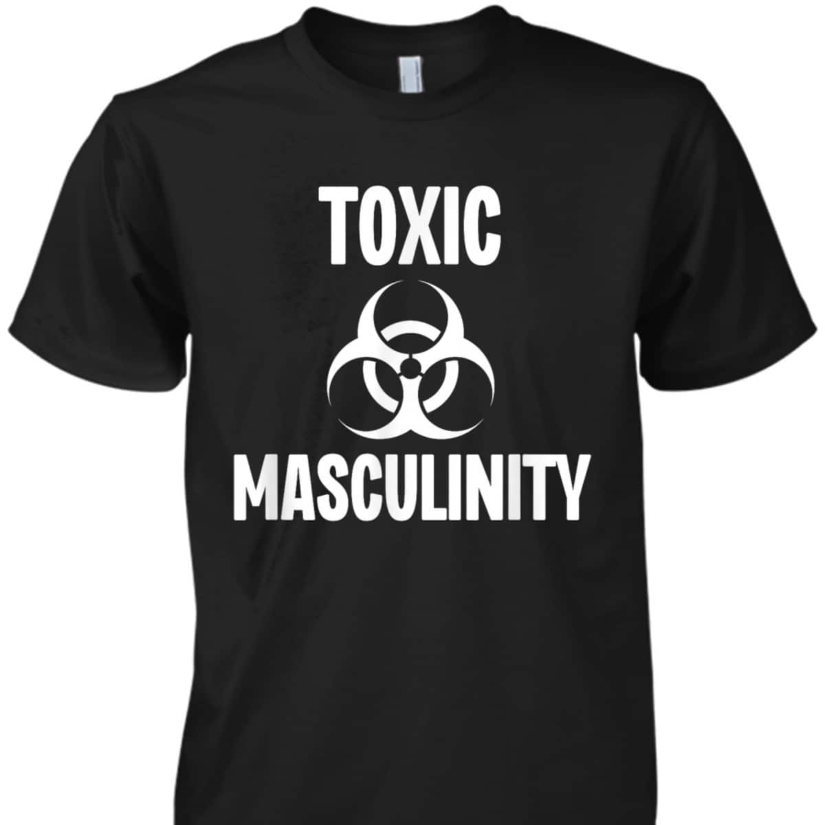 Toxic Masculinity Funny Feminist Feminism Support Joke T-Shirt Toxic Masculinity Funny Feminist Feminism Support Joke T-Shirt