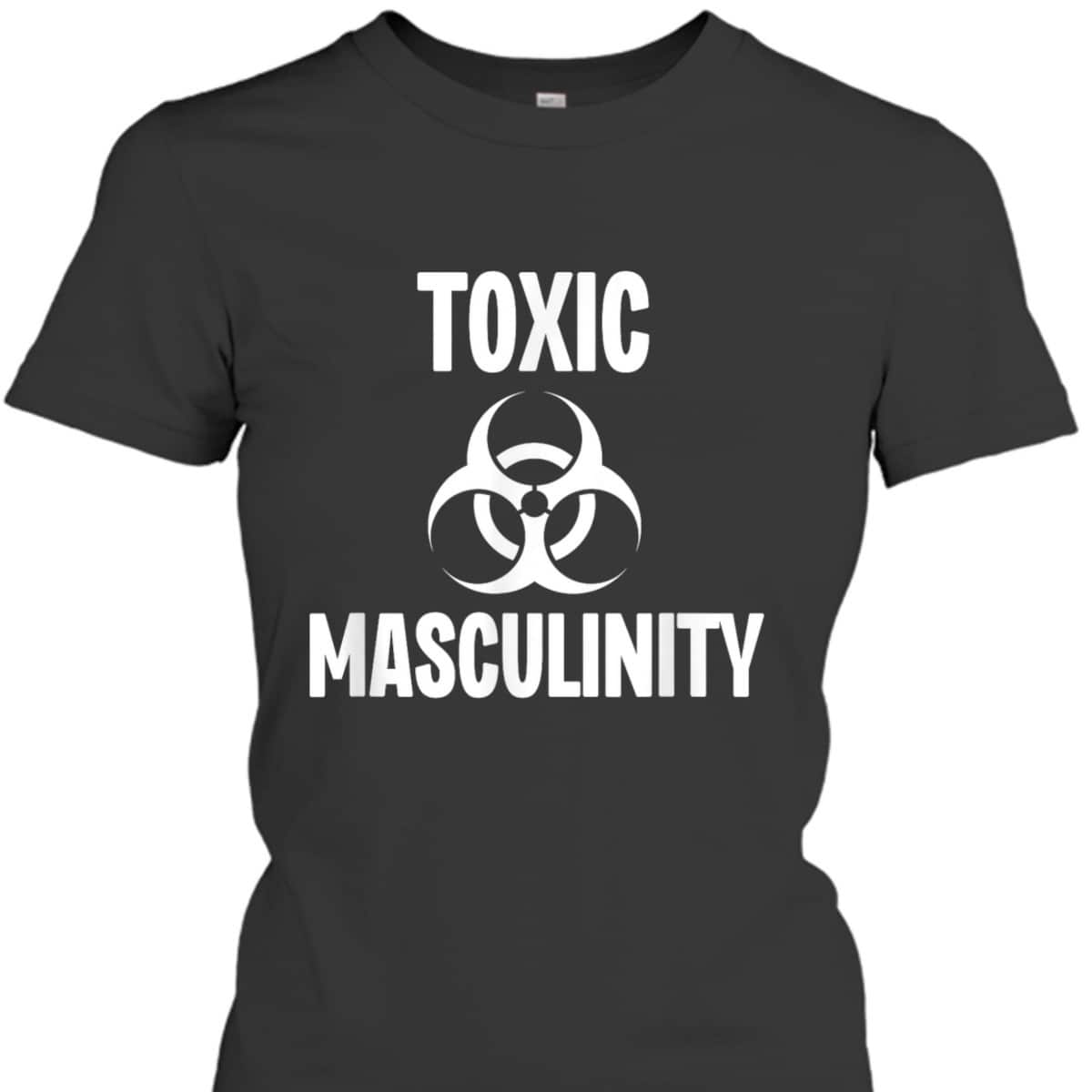Toxic Masculinity Funny Feminist Feminism Support Joke T-Shirt