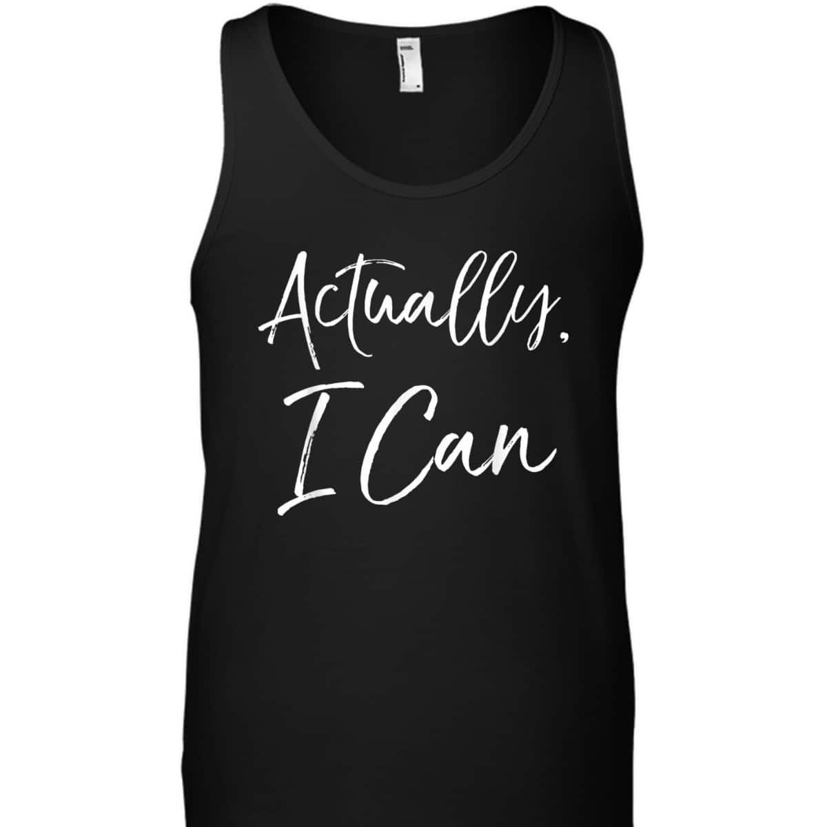 Actually, I Can Funny Cute Feminism Empowerment T-Shirt