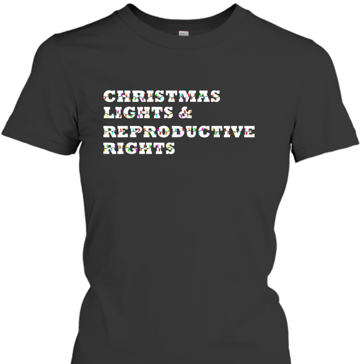 Christmas Lights & Reproductive Rights Feminist Pro Choice T-Shirt Christmas Lights & Reproductive Rights Feminist Pro Choice T-Shirt