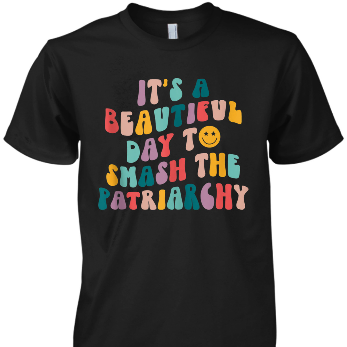 It's A Beautiful Day To Smash The Patriarchy Funny Feminism T-Shirt