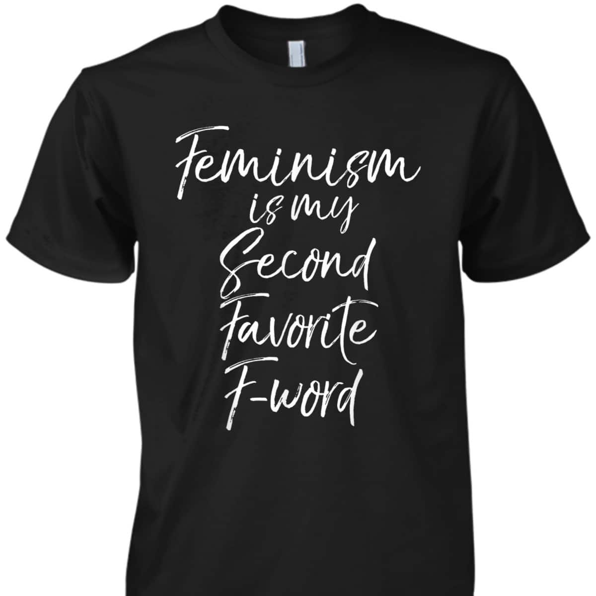 Feminism Is My Second Favorite F-word Funny Feminist T-Shirt Feminism Is My Second Favorite F-word Funny Feminist T-Shirt