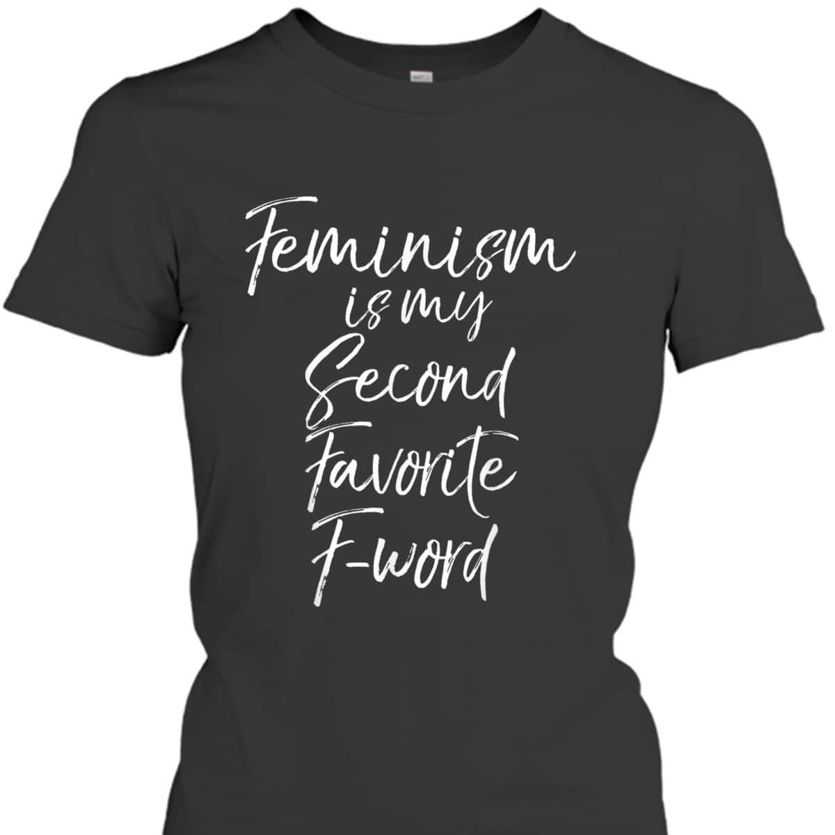 Feminism Is My Second Favorite F-word Funny Feminist T-Shirt