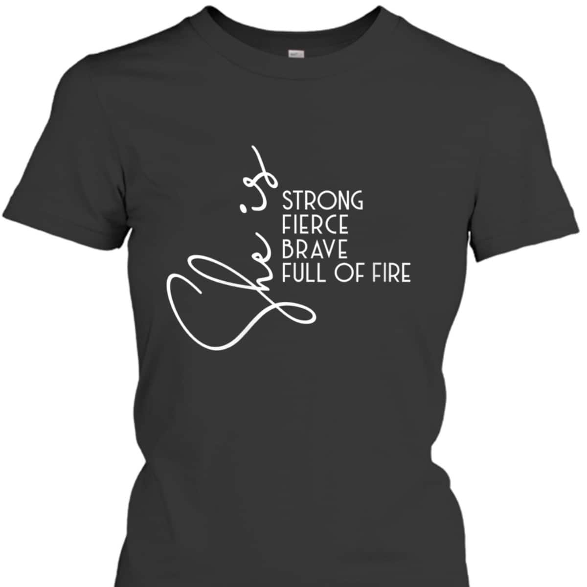Womens She Is Strong Fierce Brave Full Of Fire Feminist Strong Girl T-Shirt Womens She Is Strong Fierce Brave Full Of Fire Feminist Strong Girl T-Shirt