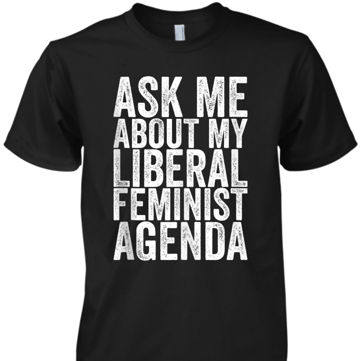 Ask Me About My Liberal Feminist Agenda T-Shirt