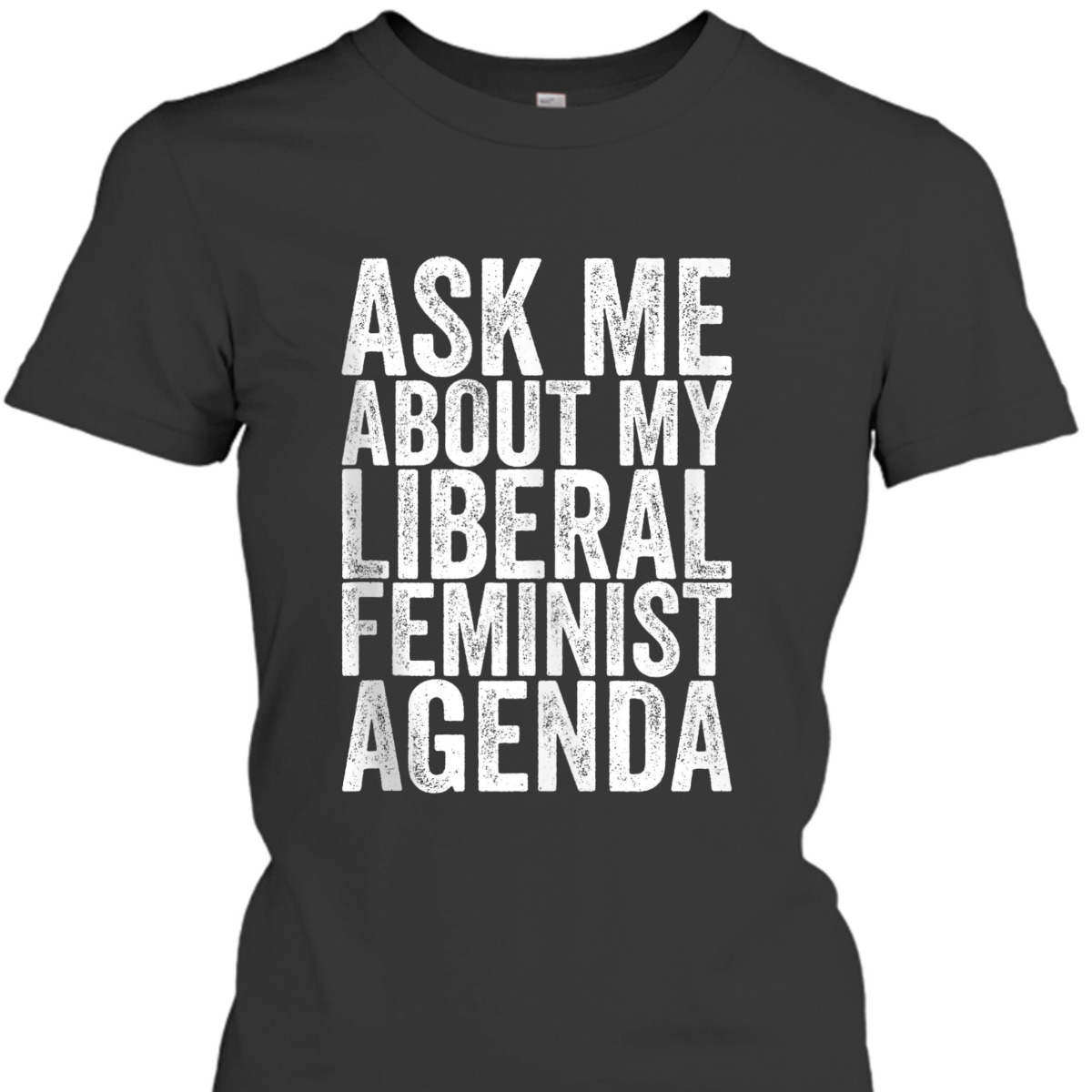 Ask Me About My Liberal Feminist Agenda T-Shirt