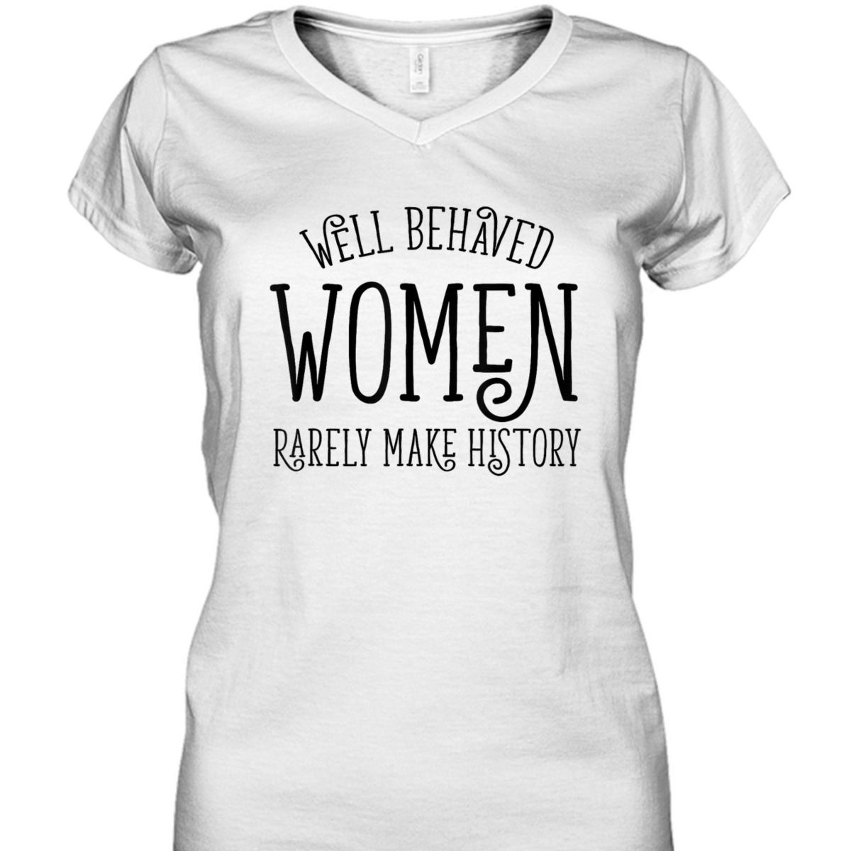 Well Behaved Women Rarely Make History Cute Feminist Quote T-Shirt Well Behaved Women Rarely Make History Cute Feminist Quote T-Shirt