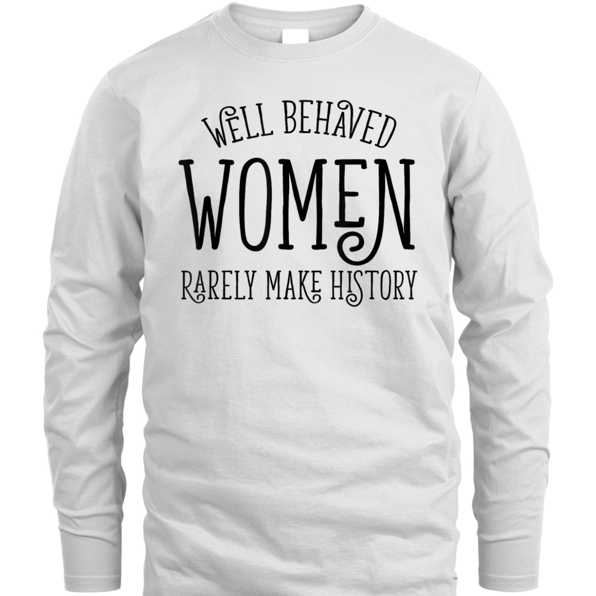 Well Behaved Women Rarely Make History Cute Feminist Quote T-Shirt