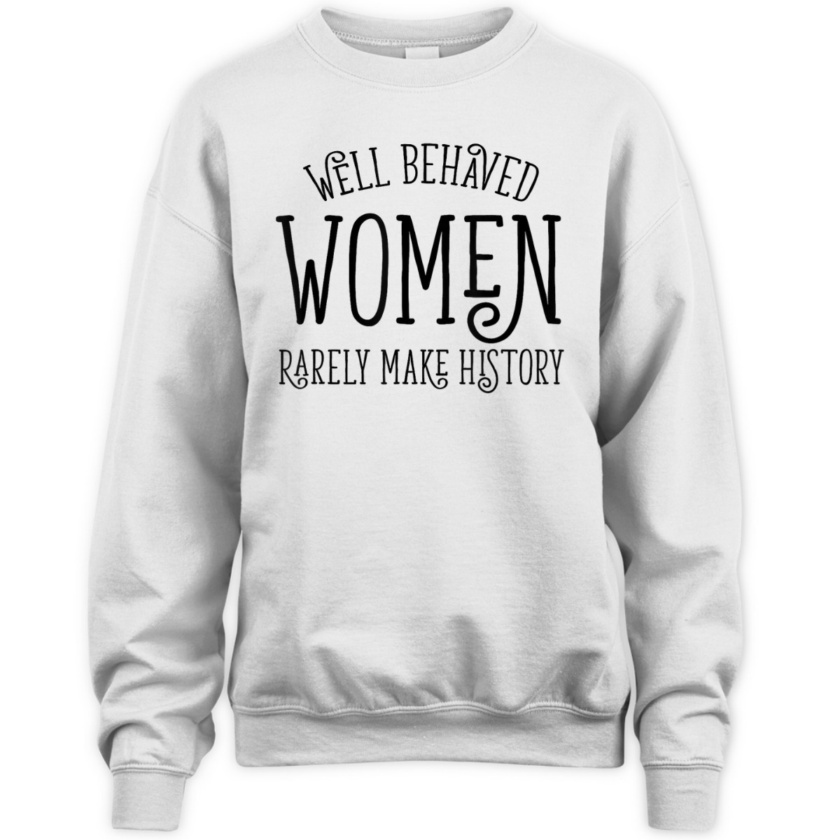 Well Behaved Women Rarely Make History Cute Feminist Quote T-Shirt Well Behaved Women Rarely Make History Cute Feminist Quote T-Shirt