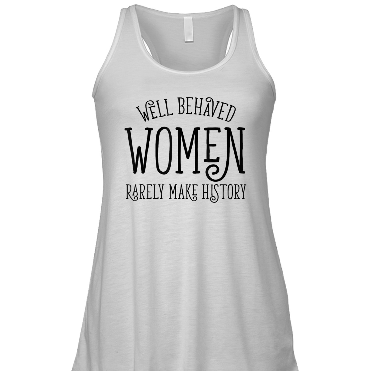 Well Behaved Women Rarely Make History Cute Feminist Quote T-Shirt Well Behaved Women Rarely Make History Cute Feminist Quote T-Shirt